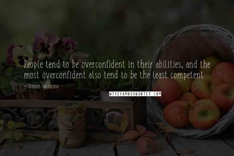 Steven Gacovino Quotes: People tend to be overconfident in their abilities, and the most overconfident also tend to be the least competent