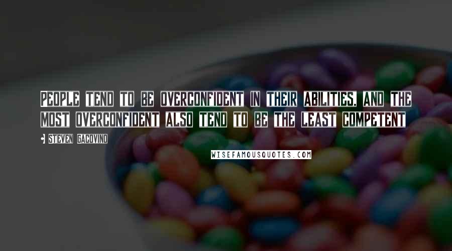 Steven Gacovino Quotes: People tend to be overconfident in their abilities, and the most overconfident also tend to be the least competent