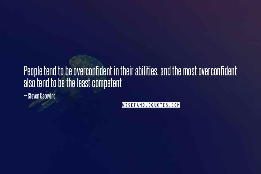 Steven Gacovino Quotes: People tend to be overconfident in their abilities, and the most overconfident also tend to be the least competent