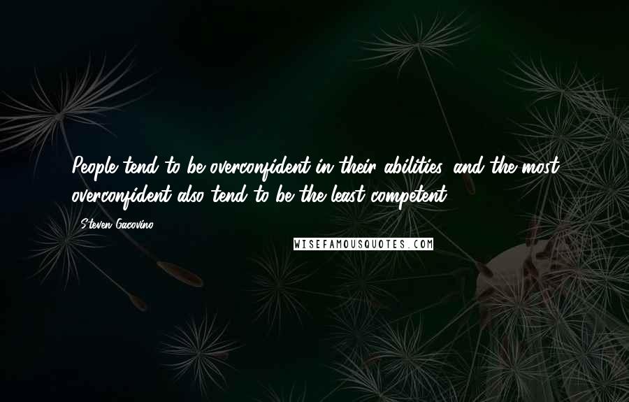 Steven Gacovino Quotes: People tend to be overconfident in their abilities, and the most overconfident also tend to be the least competent