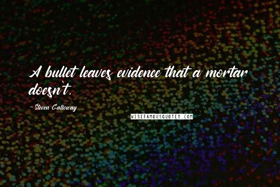 Steven Galloway Quotes: A bullet leaves evidence that a mortar doesn't.