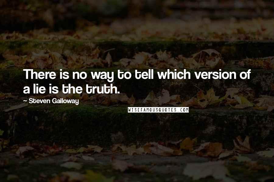 Steven Galloway Quotes: There is no way to tell which version of a lie is the truth.