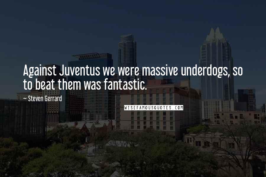 Steven Gerrard Quotes: Against Juventus we were massive underdogs, so to beat them was fantastic.