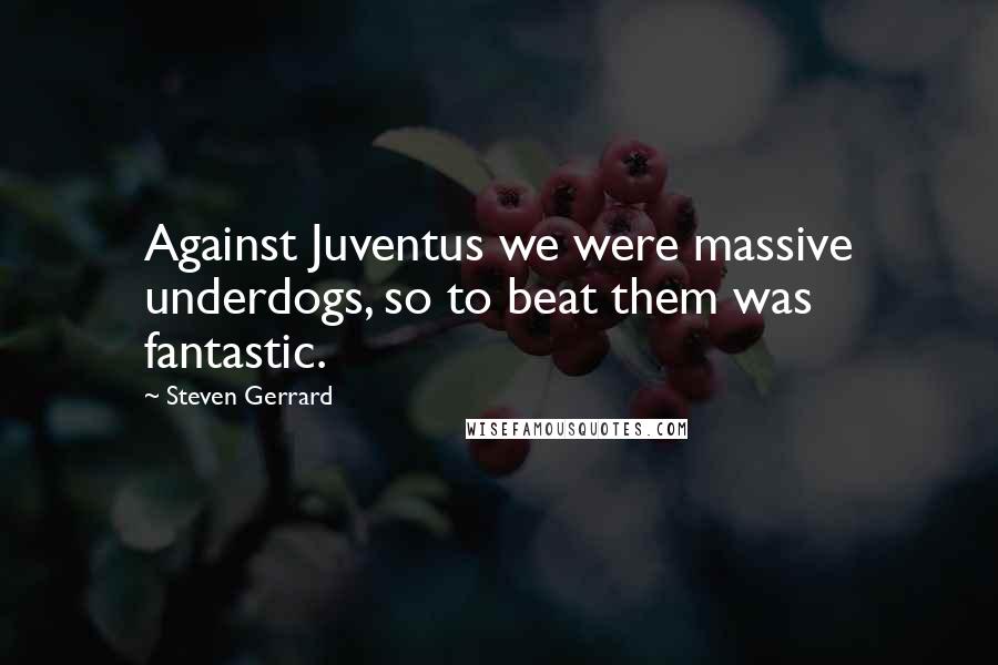 Steven Gerrard Quotes: Against Juventus we were massive underdogs, so to beat them was fantastic.