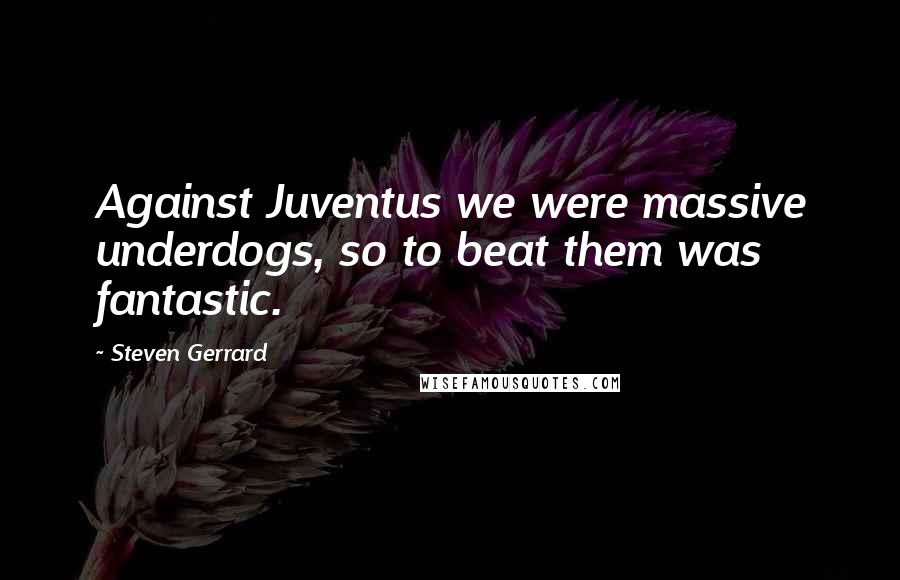 Steven Gerrard Quotes: Against Juventus we were massive underdogs, so to beat them was fantastic.