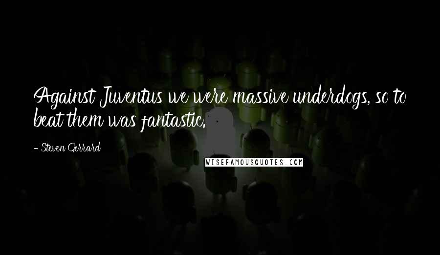 Steven Gerrard Quotes: Against Juventus we were massive underdogs, so to beat them was fantastic.