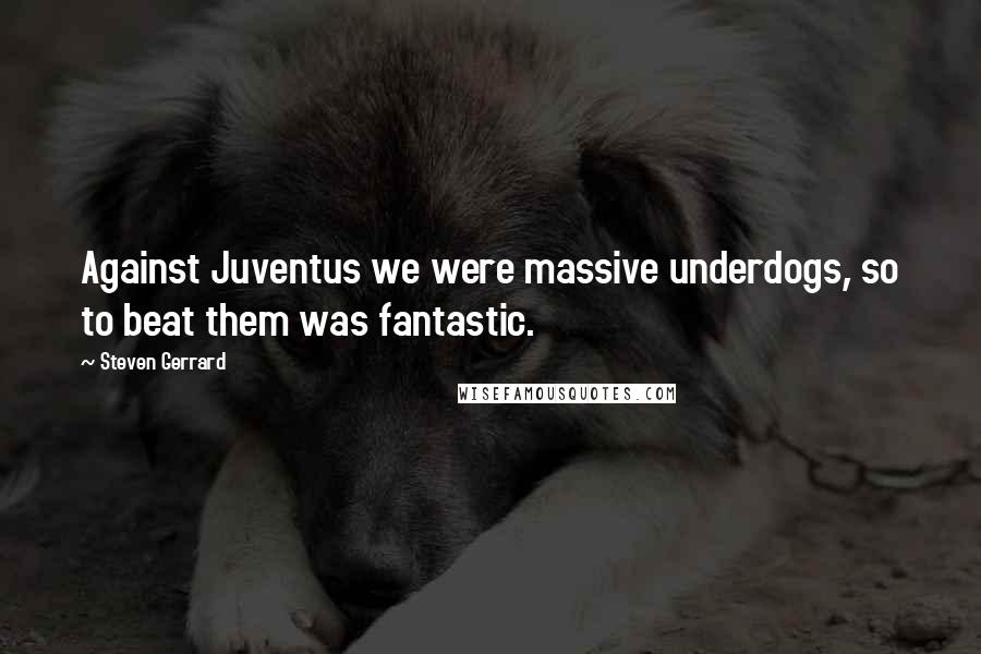 Steven Gerrard Quotes: Against Juventus we were massive underdogs, so to beat them was fantastic.