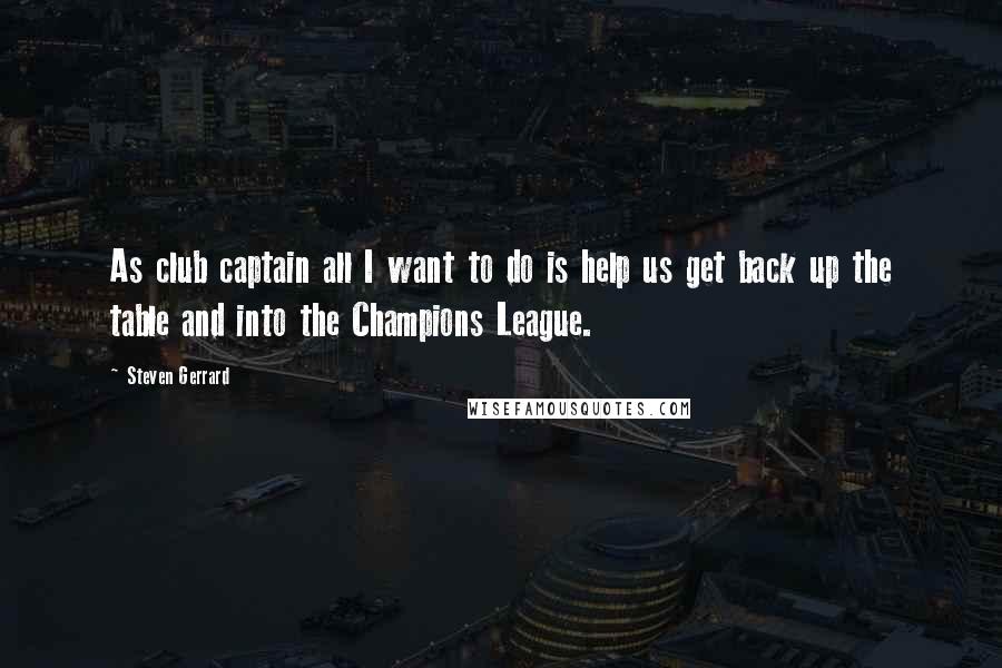 Steven Gerrard Quotes: As club captain all I want to do is help us get back up the table and into the Champions League.