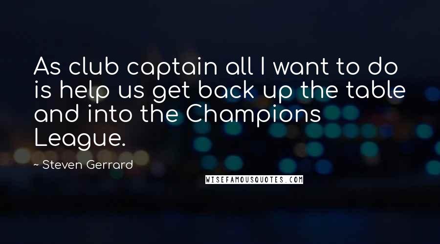 Steven Gerrard Quotes: As club captain all I want to do is help us get back up the table and into the Champions League.