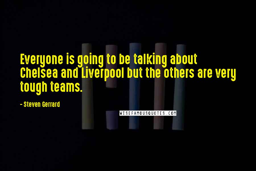 Steven Gerrard Quotes: Everyone is going to be talking about Chelsea and Liverpool but the others are very tough teams.