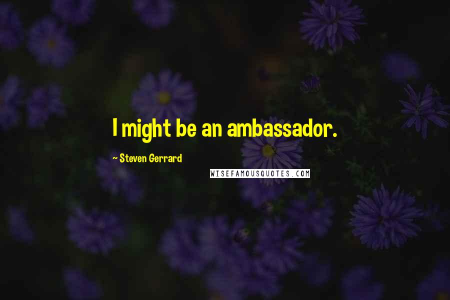 Steven Gerrard Quotes: I might be an ambassador.