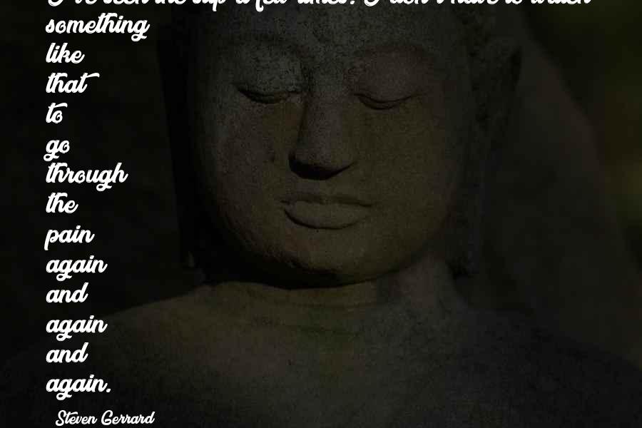 Steven Gerrard Quotes: I've seen the slip a few times. I don't have to watch something like that to go through the pain again and again and again.