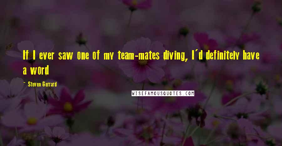 Steven Gerrard Quotes: If I ever saw one of my team-mates diving, I'd definitely have a word