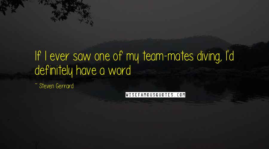 Steven Gerrard Quotes: If I ever saw one of my team-mates diving, I'd definitely have a word
