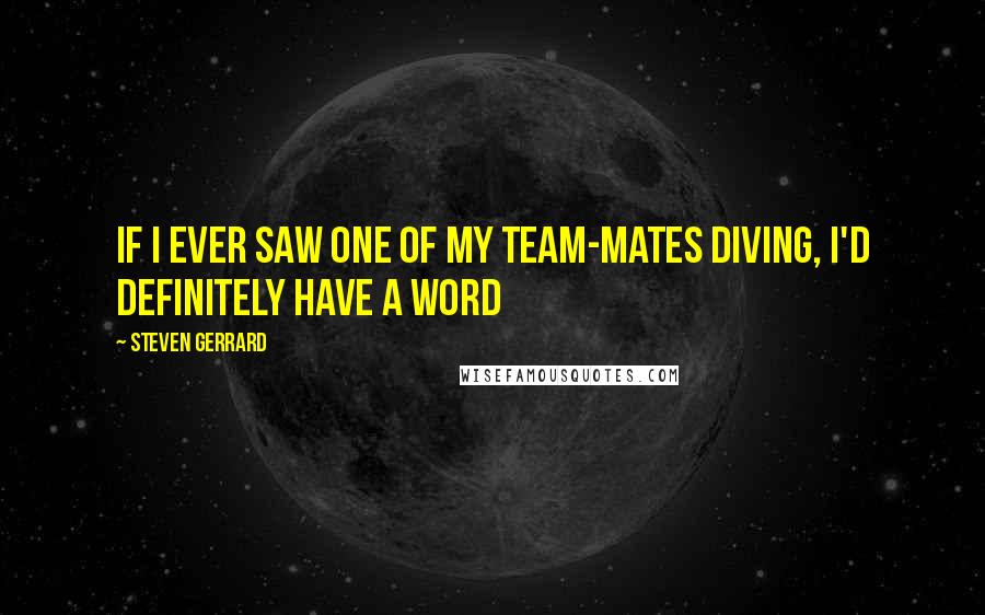 Steven Gerrard Quotes: If I ever saw one of my team-mates diving, I'd definitely have a word