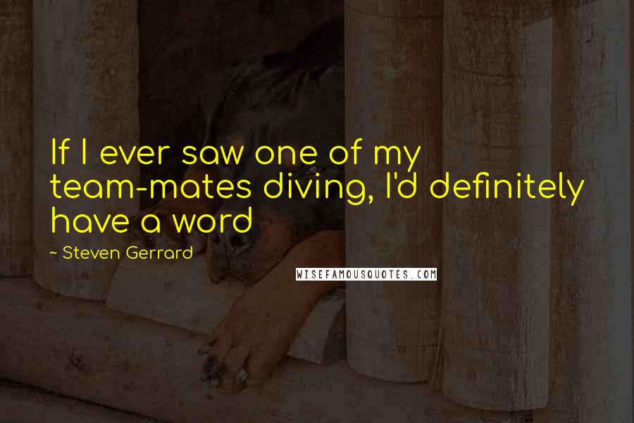 Steven Gerrard Quotes: If I ever saw one of my team-mates diving, I'd definitely have a word