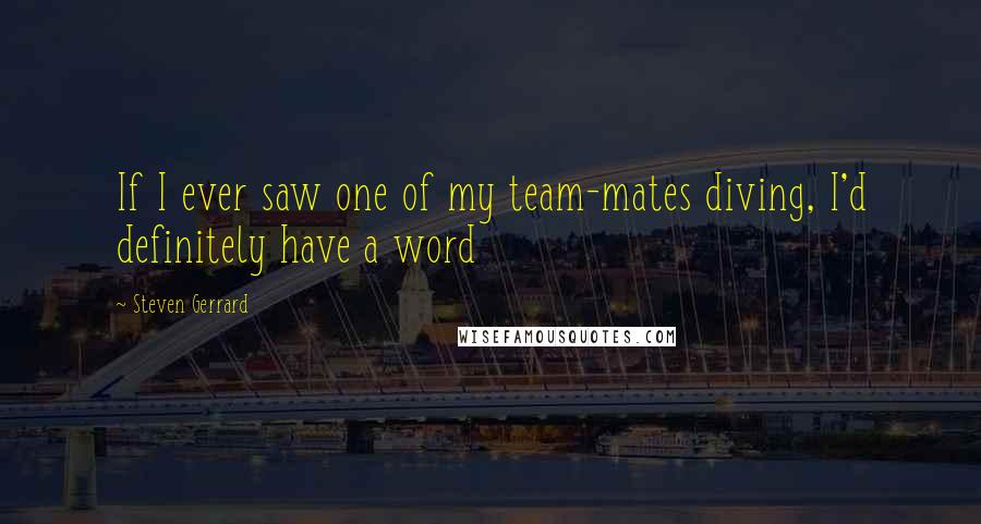 Steven Gerrard Quotes: If I ever saw one of my team-mates diving, I'd definitely have a word