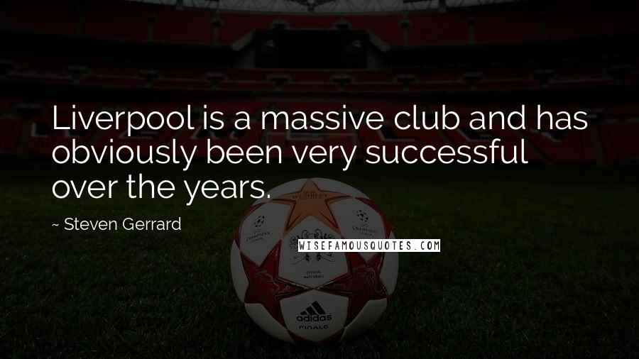 Steven Gerrard Quotes: Liverpool is a massive club and has obviously been very successful over the years.