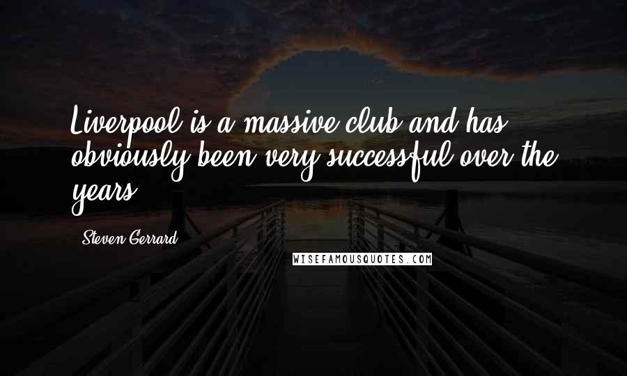 Steven Gerrard Quotes: Liverpool is a massive club and has obviously been very successful over the years.