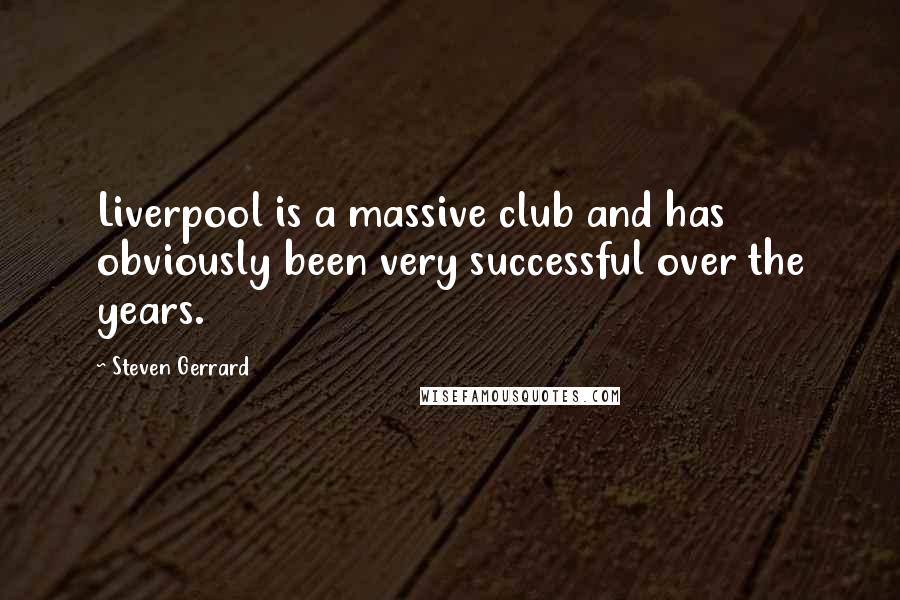 Steven Gerrard Quotes: Liverpool is a massive club and has obviously been very successful over the years.