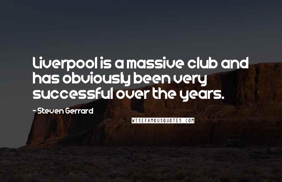 Steven Gerrard Quotes: Liverpool is a massive club and has obviously been very successful over the years.