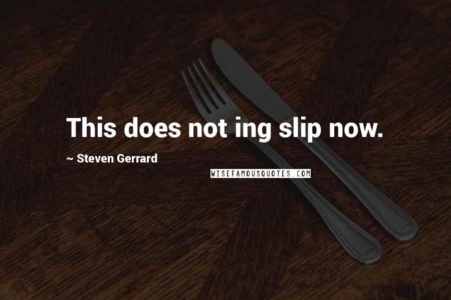 Steven Gerrard Quotes: This does not ing slip now.