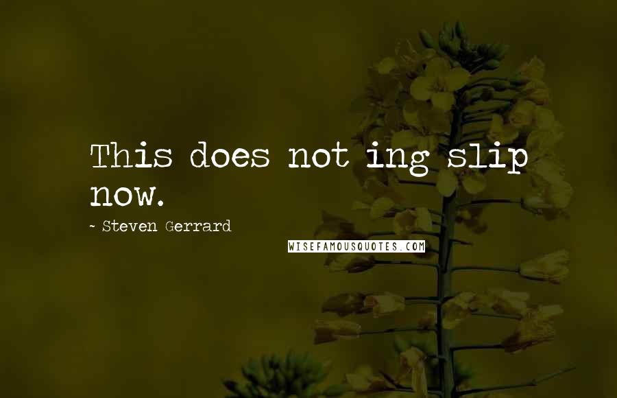 Steven Gerrard Quotes: This does not ing slip now.