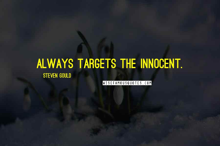 Steven Gould Quotes: always targets the innocent.