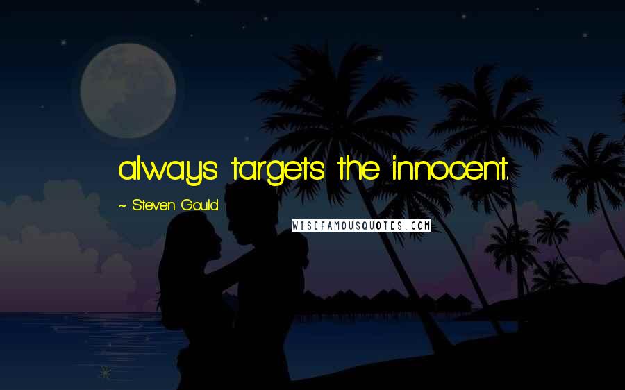 Steven Gould Quotes: always targets the innocent.