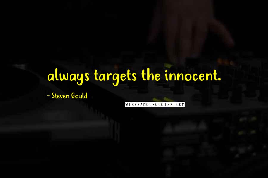 Steven Gould Quotes: always targets the innocent.