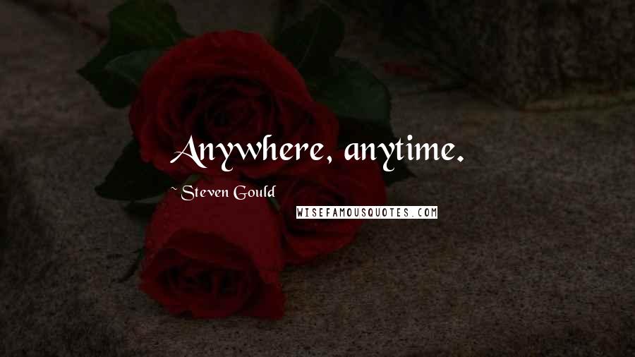 Steven Gould Quotes: Anywhere, anytime.