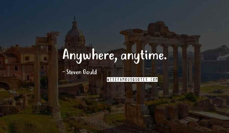 Steven Gould Quotes: Anywhere, anytime.