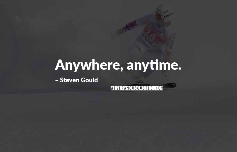 Steven Gould Quotes: Anywhere, anytime.