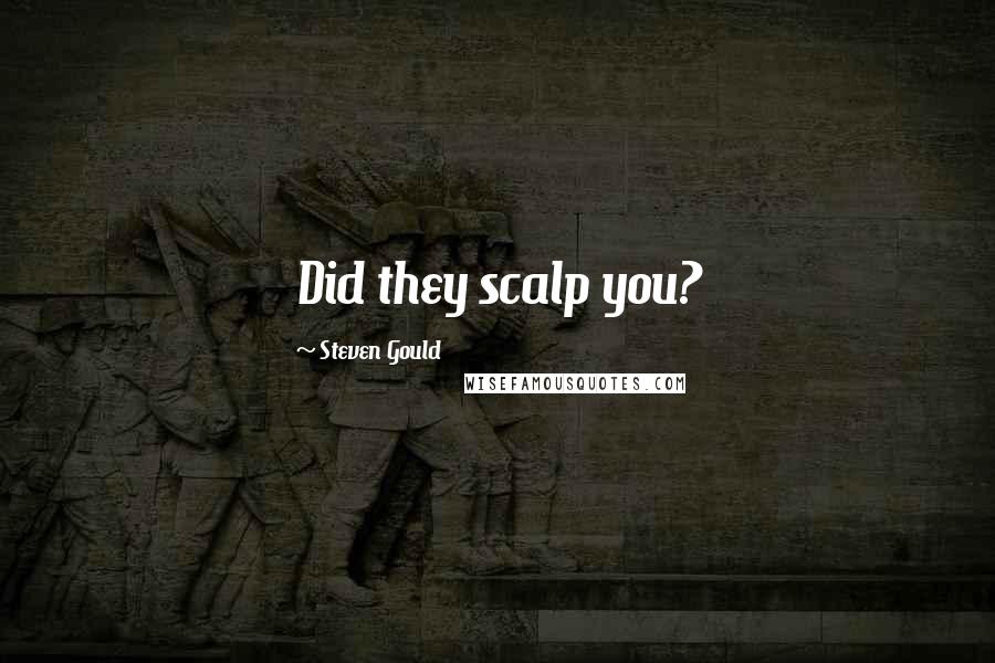 Steven Gould Quotes: Did they scalp you?