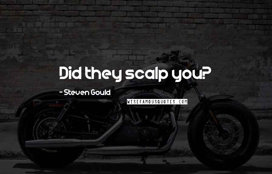 Steven Gould Quotes: Did they scalp you?