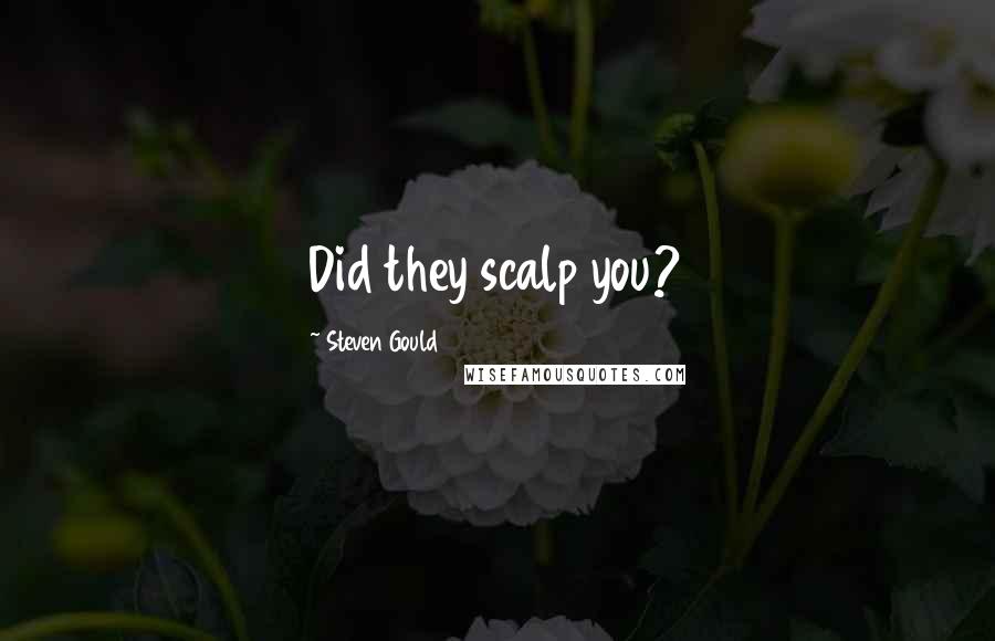 Steven Gould Quotes: Did they scalp you?