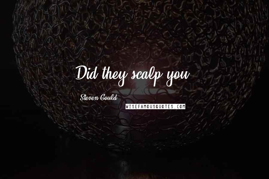 Steven Gould Quotes: Did they scalp you?