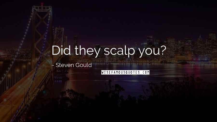 Steven Gould Quotes: Did they scalp you?