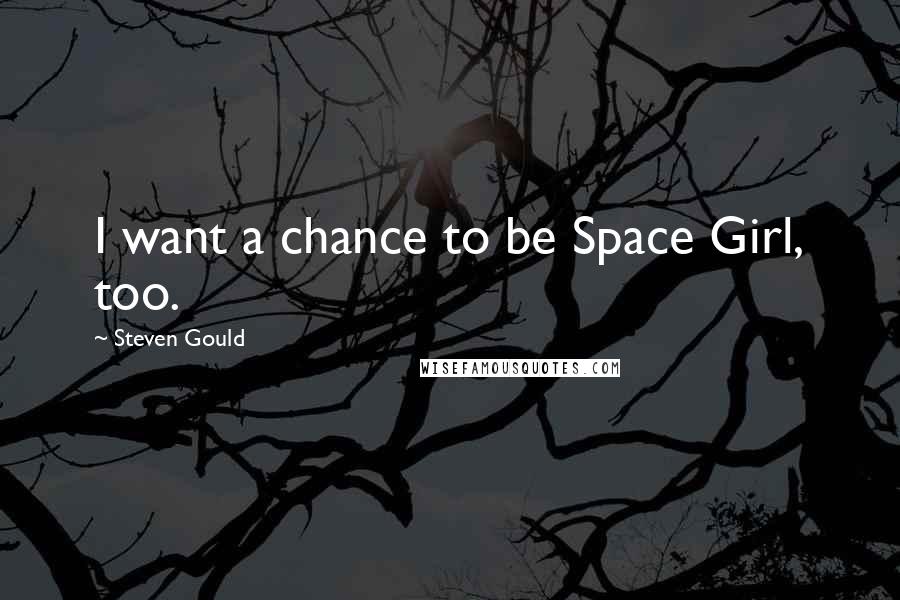 Steven Gould Quotes: I want a chance to be Space Girl, too.