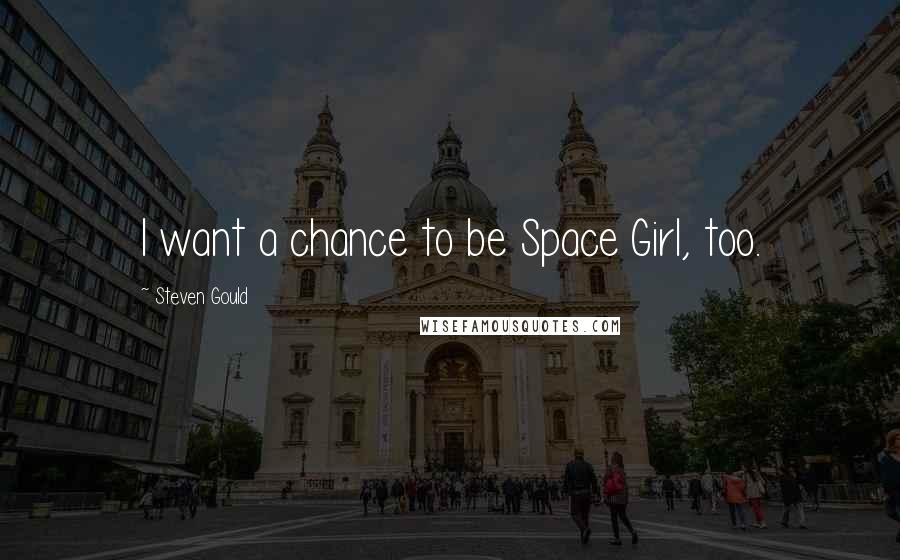 Steven Gould Quotes: I want a chance to be Space Girl, too.