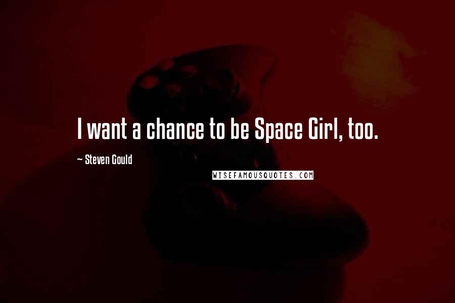 Steven Gould Quotes: I want a chance to be Space Girl, too.