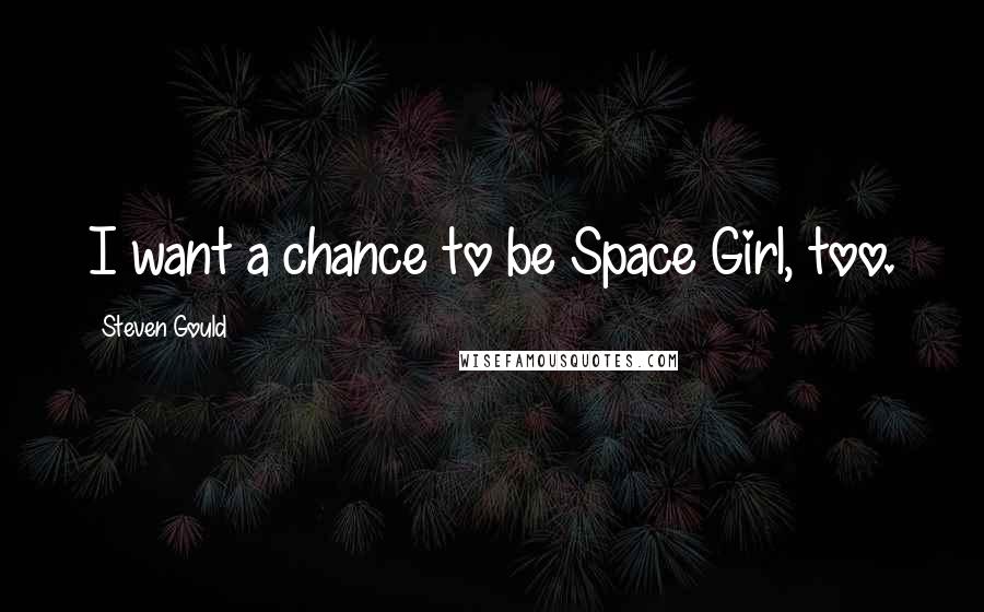 Steven Gould Quotes: I want a chance to be Space Girl, too.