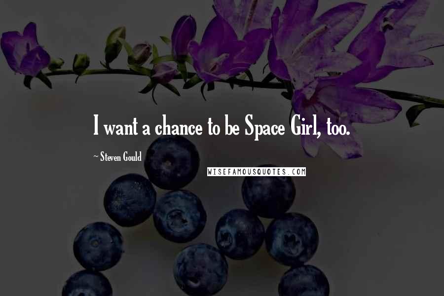 Steven Gould Quotes: I want a chance to be Space Girl, too.