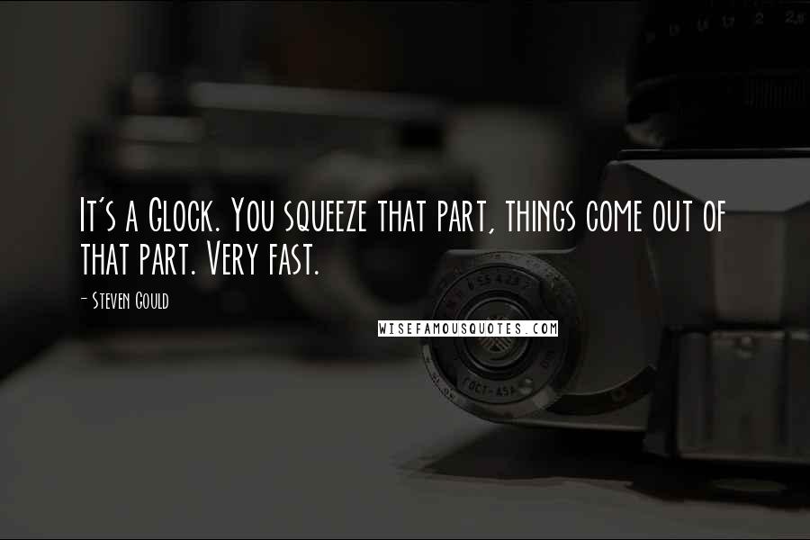 Steven Gould Quotes: It's a Glock. You squeeze that part, things come out of that part. Very fast.