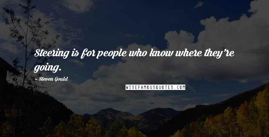 Steven Gould Quotes: Steering is for people who know where they're going.