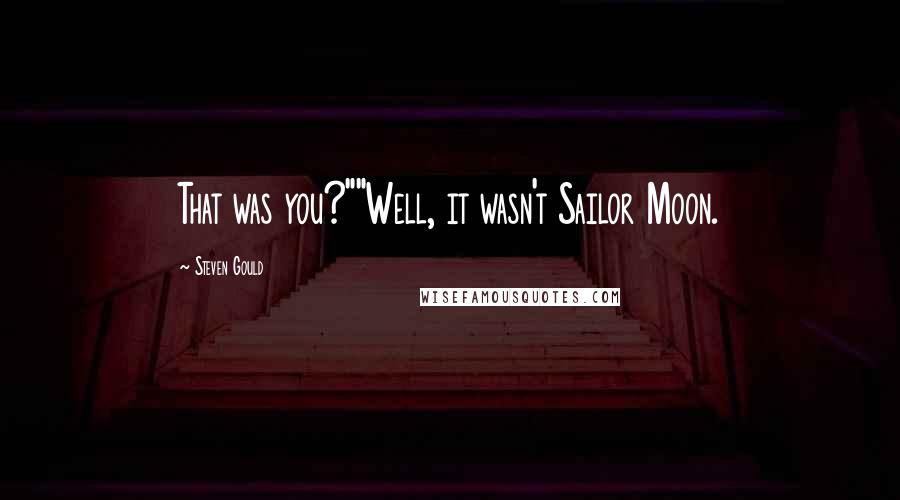 Steven Gould Quotes: That was you?""Well, it wasn't Sailor Moon.