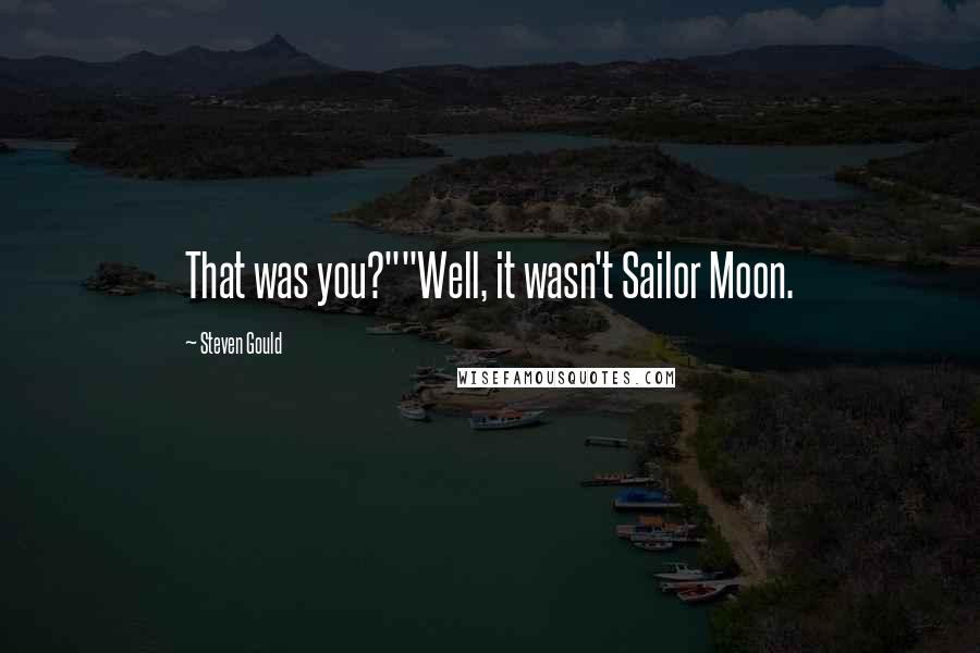 Steven Gould Quotes: That was you?""Well, it wasn't Sailor Moon.