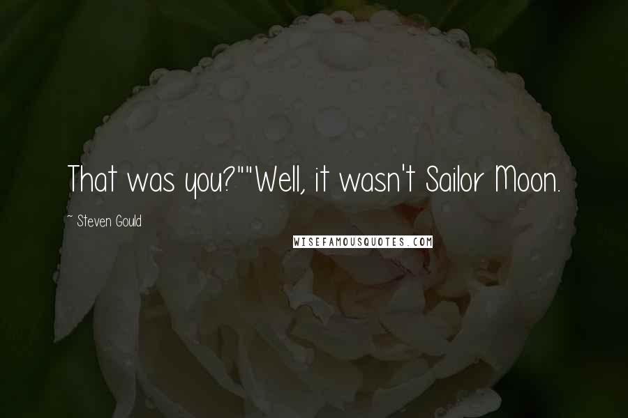 Steven Gould Quotes: That was you?""Well, it wasn't Sailor Moon.