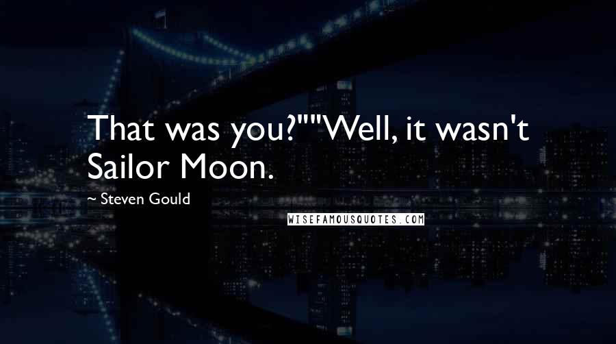 Steven Gould Quotes: That was you?""Well, it wasn't Sailor Moon.