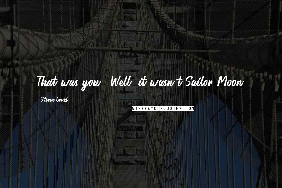 Steven Gould Quotes: That was you?""Well, it wasn't Sailor Moon.